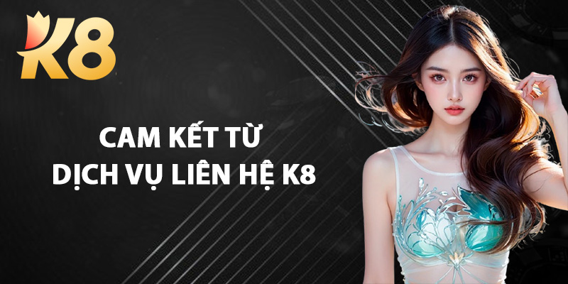 Cam Kết Từ Dịch Vụ Liên Hệ K8