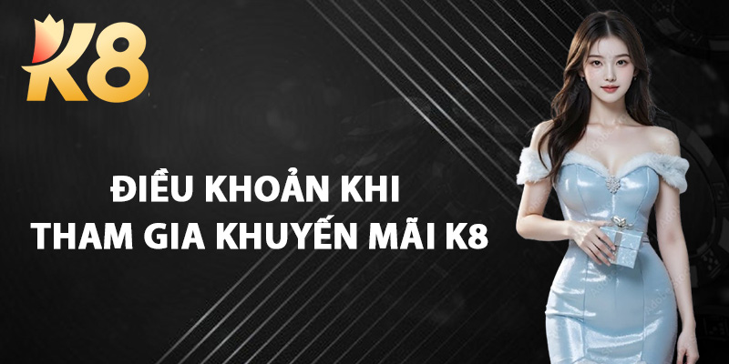 Điều Khoản Khi Tham Gia Khuyến Mãi K8
