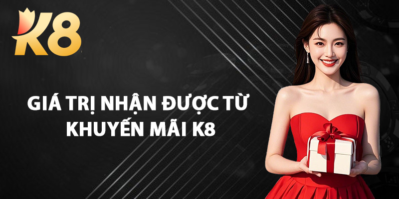 Giá Trị Nhận Được Từ Khuyến Mãi K8