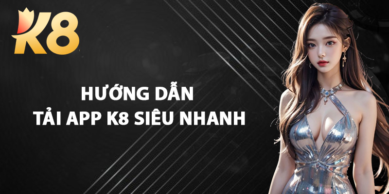 Hướng Dẫn Tải App K8 Siêu Nhanh