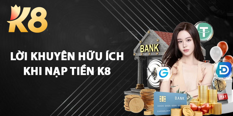 Lời Khuyên Hữu Ích Khi Nạp Tiền K8